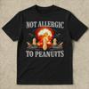 Not Allergic To Peanuts Shirt - Unhinged Shirt Meme Ironic Shirt Funny Cringe Shirt Funny Meme