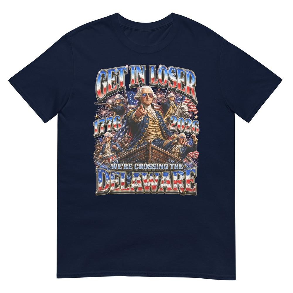 Funny 4th Of July Get In Loser George Washington 1776 2026 TShirt S