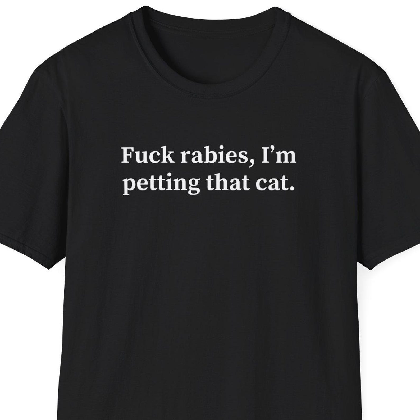 Fuck Rabies I m Petting That Cat Shirt, Funny Cat Shirt, Gift for Cat Owner, Crazy Cat Lady Shirt, Cute Cat Shirt, Stray Cat Lover 3XL