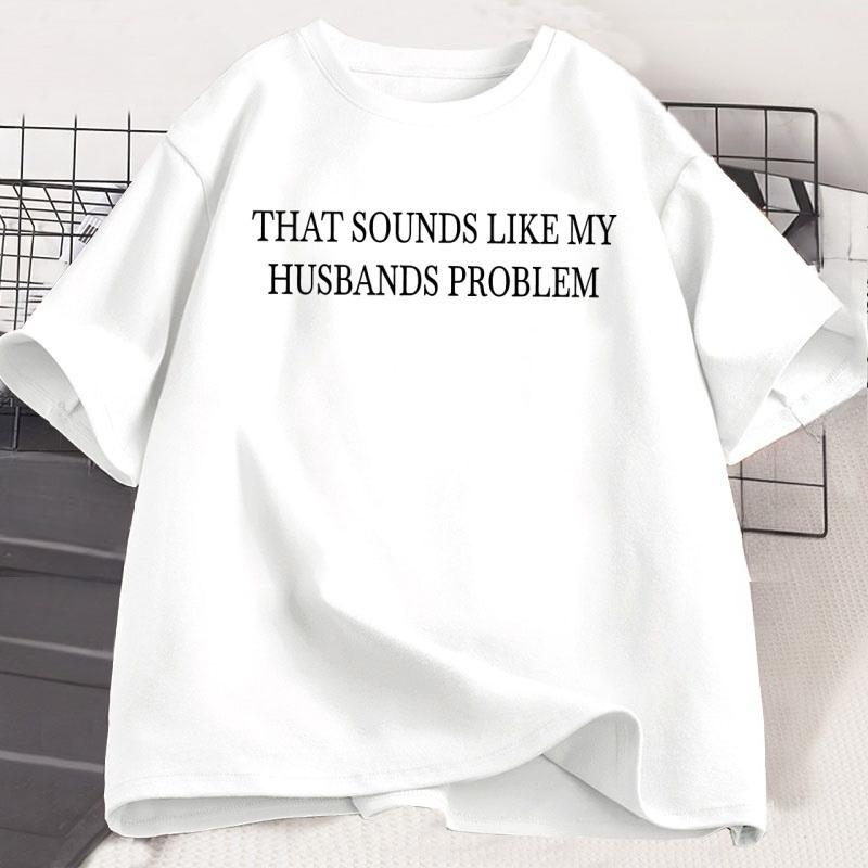 Sounds Like My Husbands Problem T Shirt Casual Cotton Short Sleeve Funny Tshirt Wife Husband Tshirt Loose Round Neck Tees