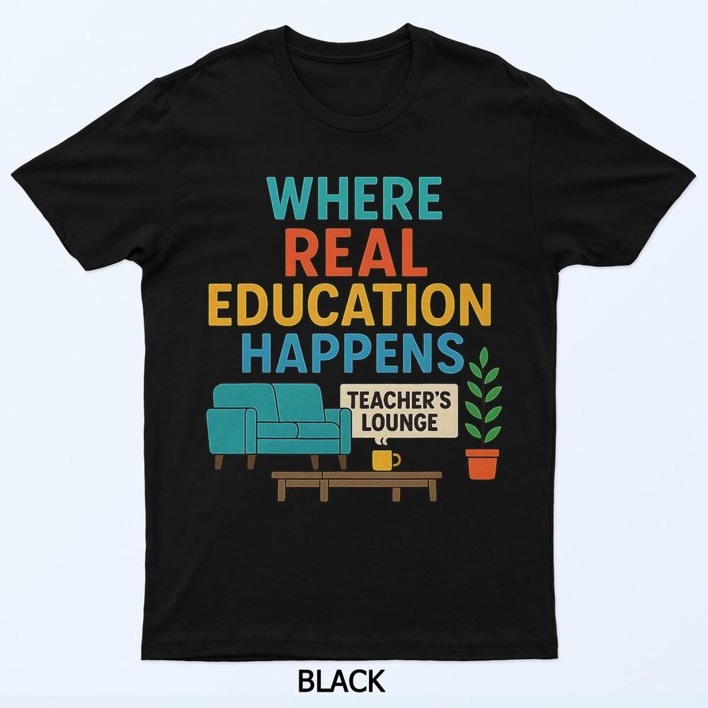 

Where Real Education Happens Funny Teacher Lounge Life T-Shirt 4XL