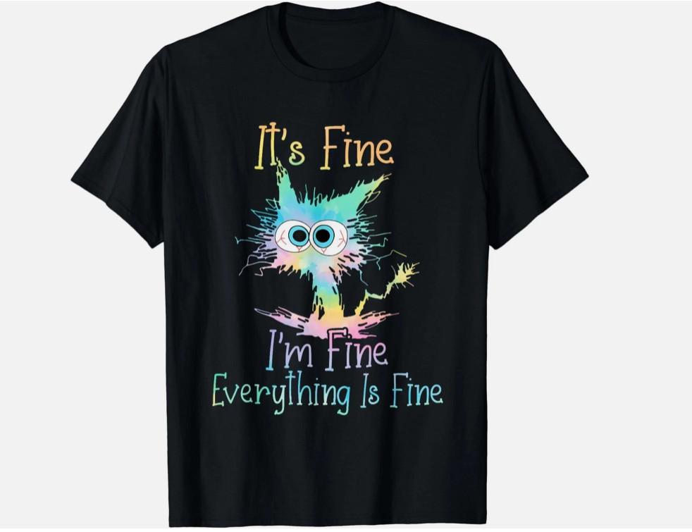 It s Fine I m Fine Everything Is Fine Tie Dye Funny Cat Gift Unisex T-Shirt S