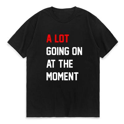 A Lot Going On At The Moment Letter Print Tshirt 100%Cotton Summer Oneck Oversized T-shirt Streetwear Fans Clothes Unisex T-shirt