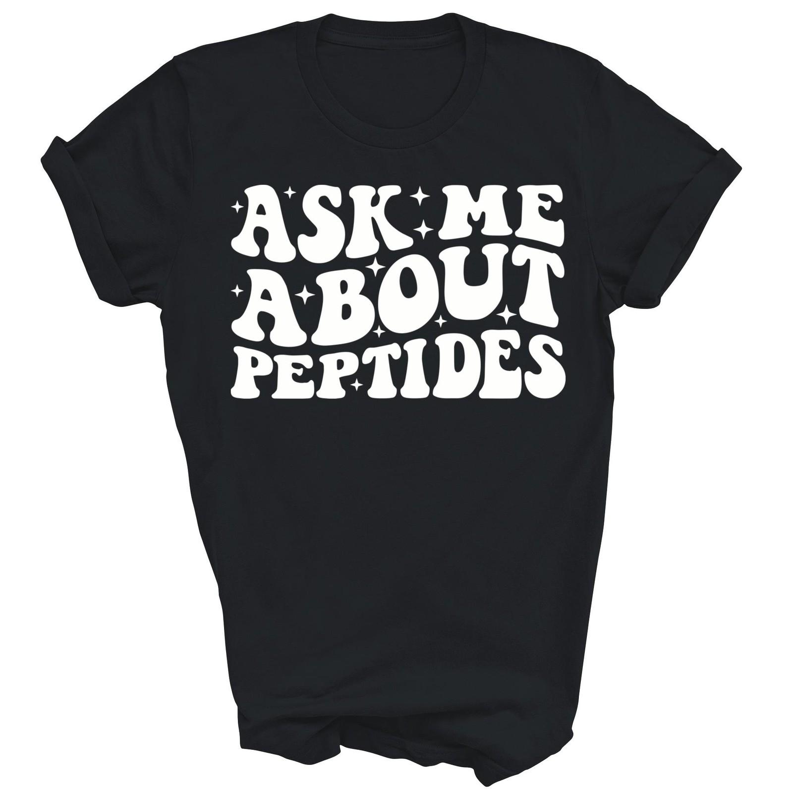 Ask Me About Peptides Funny Unisex Shirt Gift M