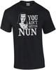 You Ain't Gettin Nun T-Shirt
