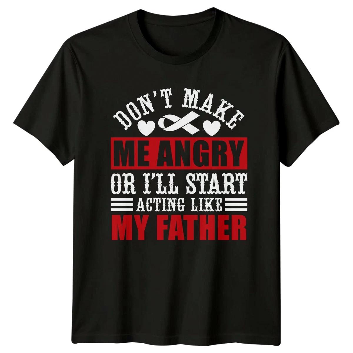 Dont Make Me Angry Ill Start Acting Like My Father T-Shirt Gift For Him And Her XXXL