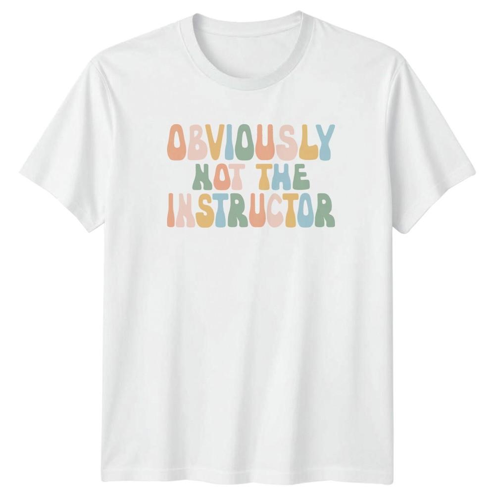 Obviously Not The Instructor TShirt Humor Lifestyle Birthday Gift S
