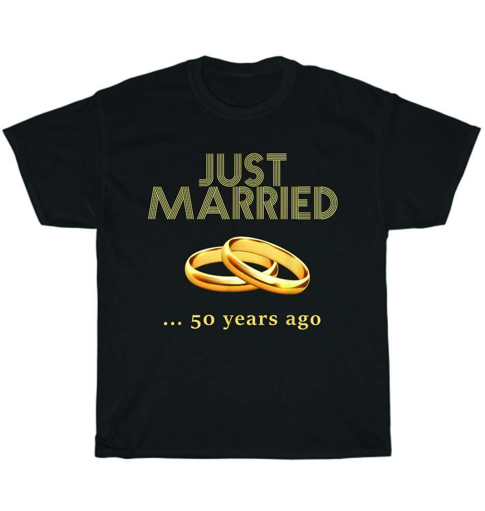 

Just Married 50 Years Ago 50th Golden Wedding Anniversary T-Shirt Unisex Gift 2XL
