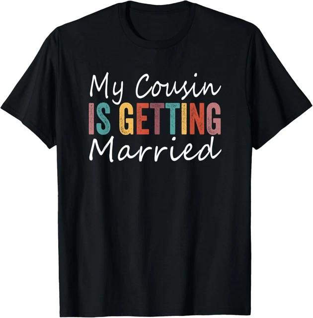 My Cousin is Getting Married Funny Saying T-Shirt Size L & XL T-Shirt