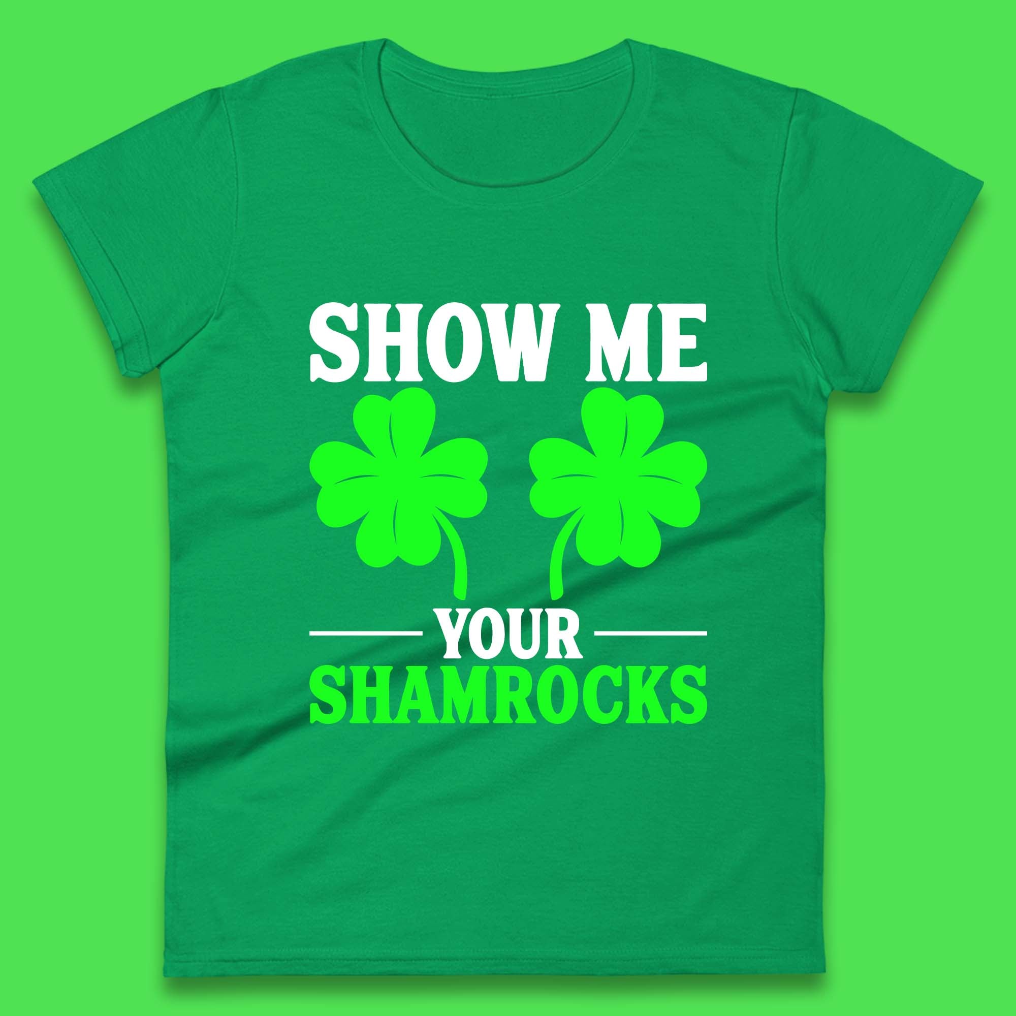 

Show Me Your Shamrocks Womens T-Shirt Mens Tops Tees Unisex 2XL
