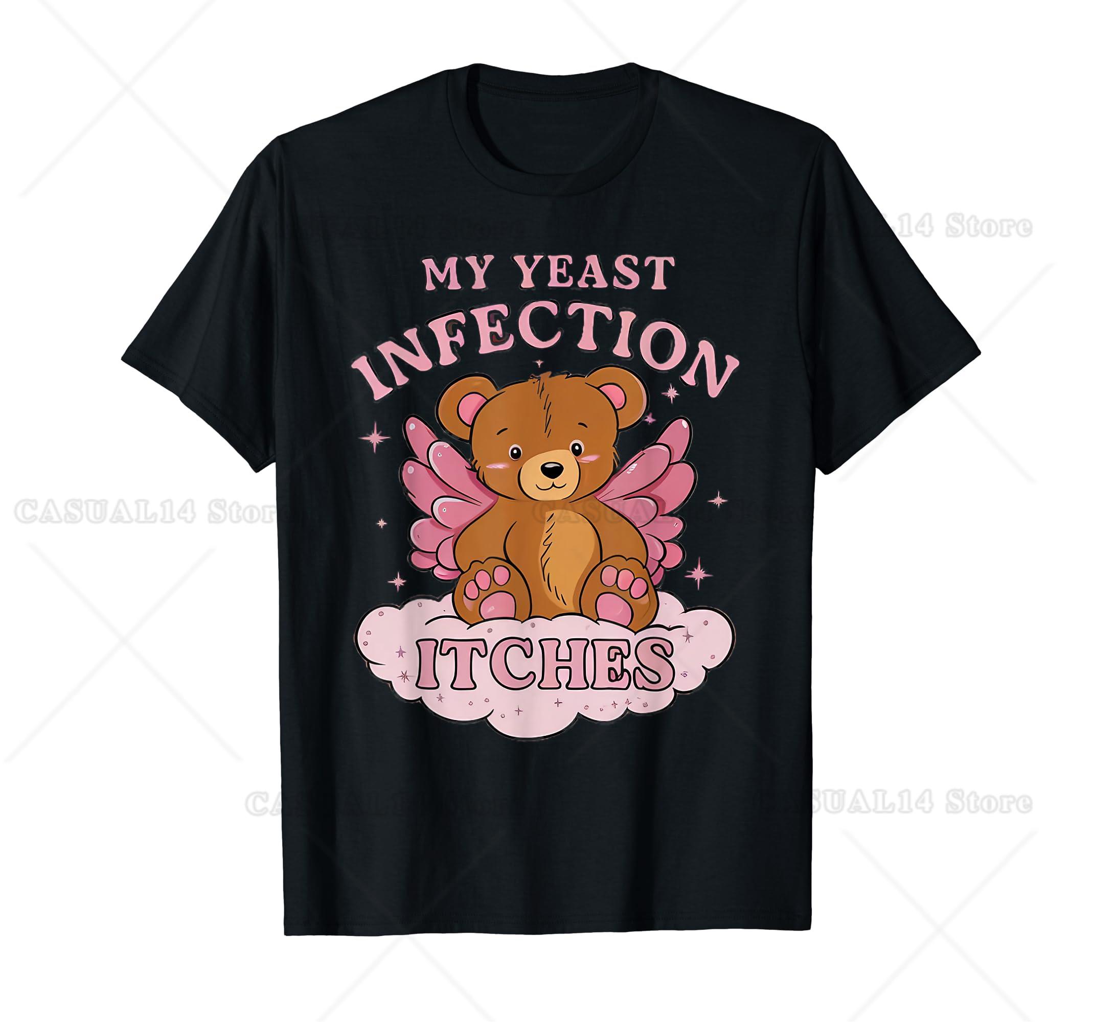 My Yeast Infection Itches Bear Funny Oddly Specific Meme T-Shirt 4XL