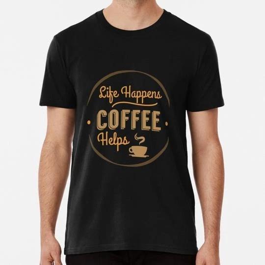 Life Happens Coffee Helps Shirt Gift Lovers Funny Junkie Mugs Novelty T-shirt XL