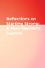 The Reflections On Starting Strong: A New Teacher's Journal Book