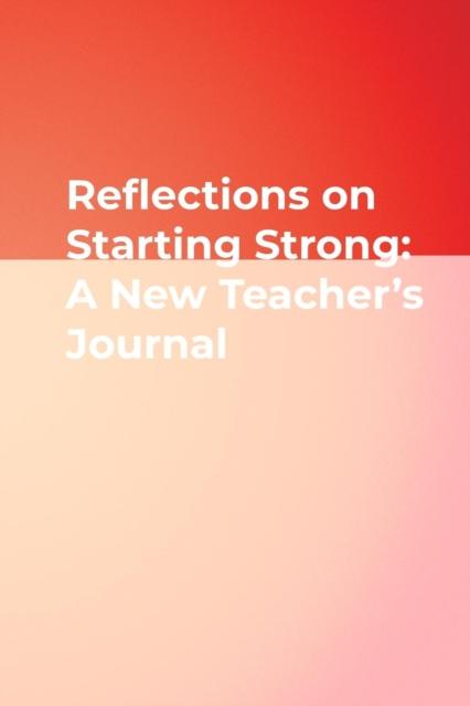 The Reflections On Starting Strong: A New Teacher's Journal Book