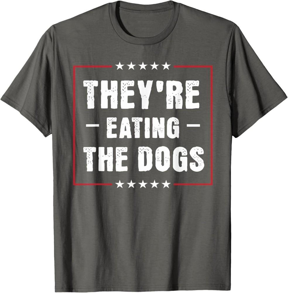 They re Eating The Dogs The Cats The Pets Funny Trump Quote T-Shirt Unisex T-Shirt M