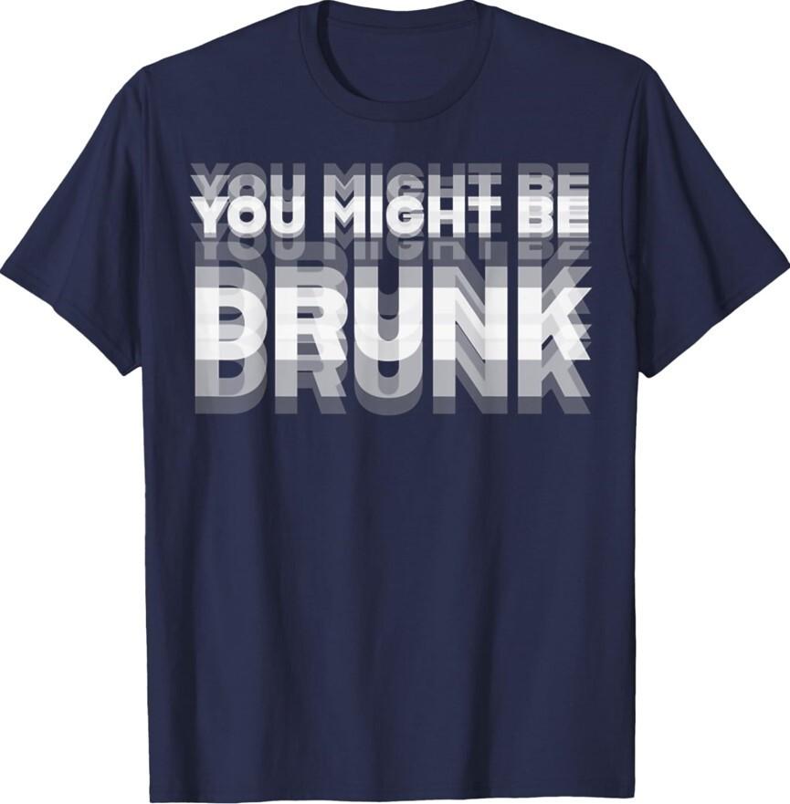 Funny Humor Drinking You Might Be Drunk Party Unisex T-Shirt Unisex T-Shirt XXXXL