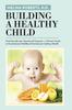 The Building a Healthy Child : Food Introduction Nutritional Program-A Parent's Guide To Foundational Childhood Nutrition for Lifelong Health Book
