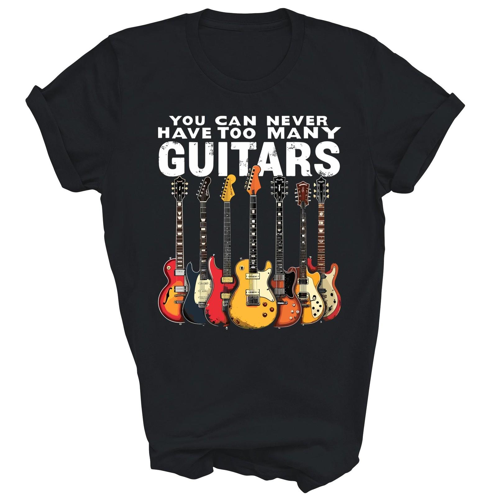 You Can Never Have Too Many Guitars Music Unisex Shirt Gift XXXXL