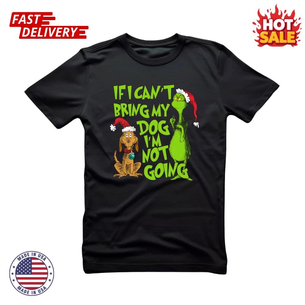 IF I CAN T BRING MY DOG I AM NOT GOING T shirt Christmas GRINCH Inspired TEE NEW 3XL
