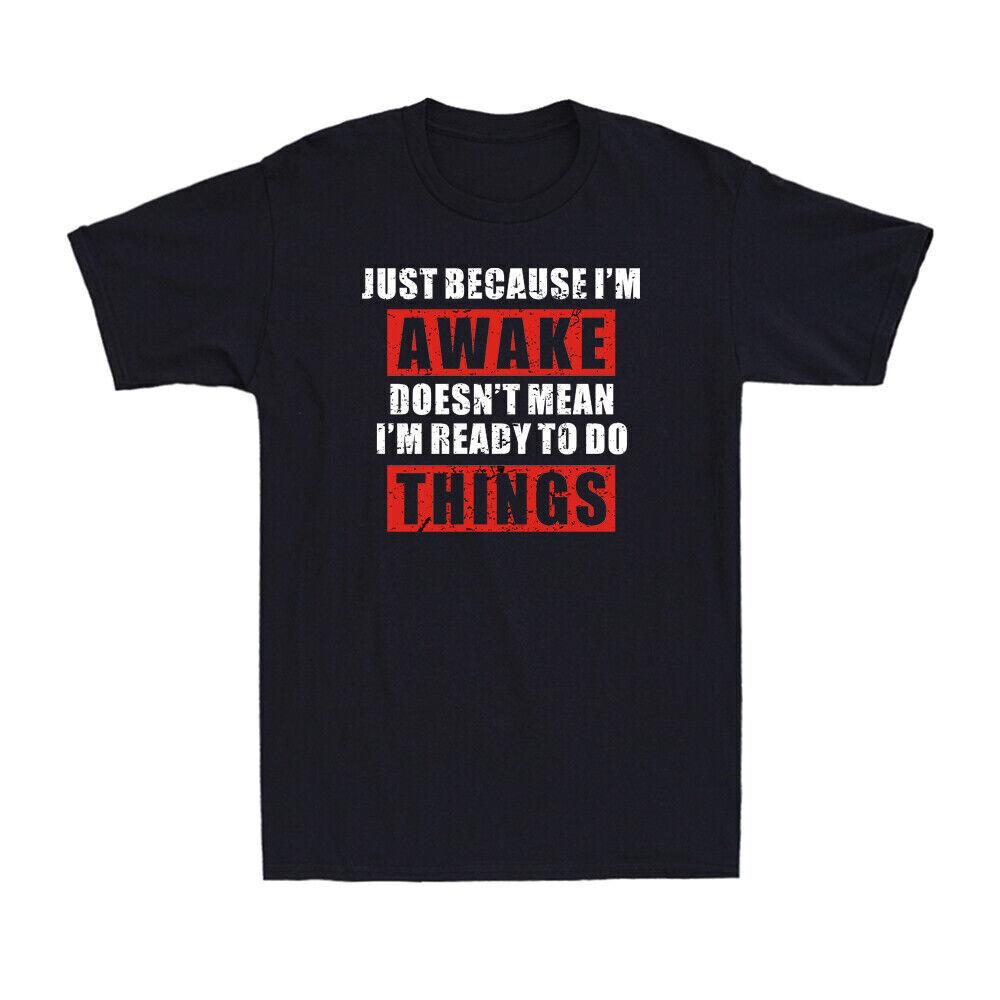 Just Because I m Awake Doesn t Mean I m Ready To Do Things Funny Men s T-Shirt XXXL