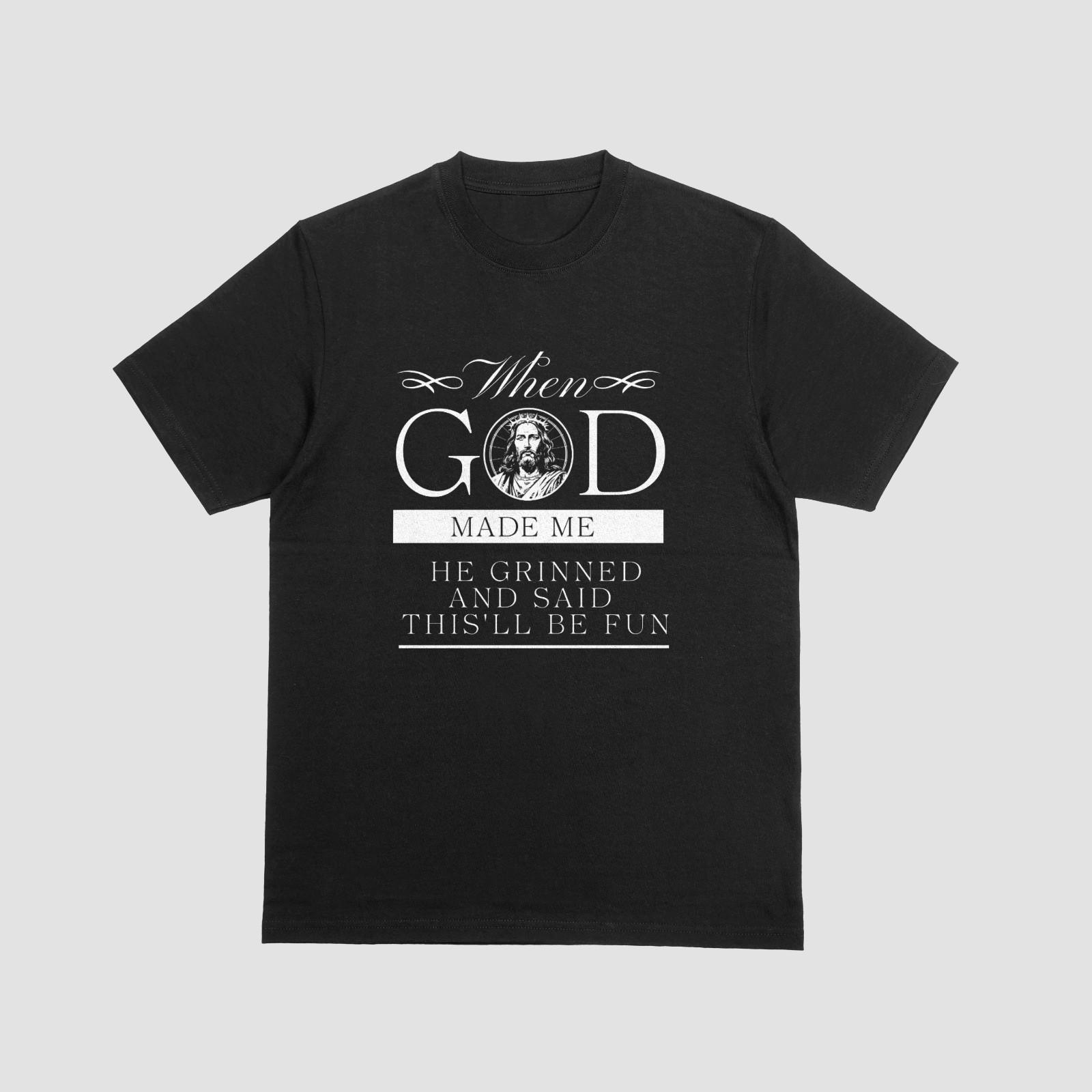 When God Made Me He Grinned And Said This’ll Be Fun Funny Christian T-Shirt XL