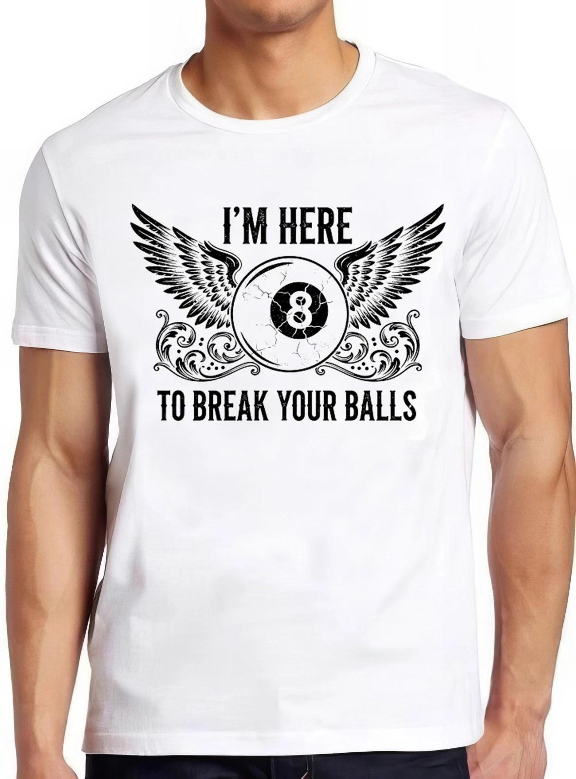 Snooker Pool I m Here To Break Your Balls Eight Billiards Funny Gift T Shirt 496 S