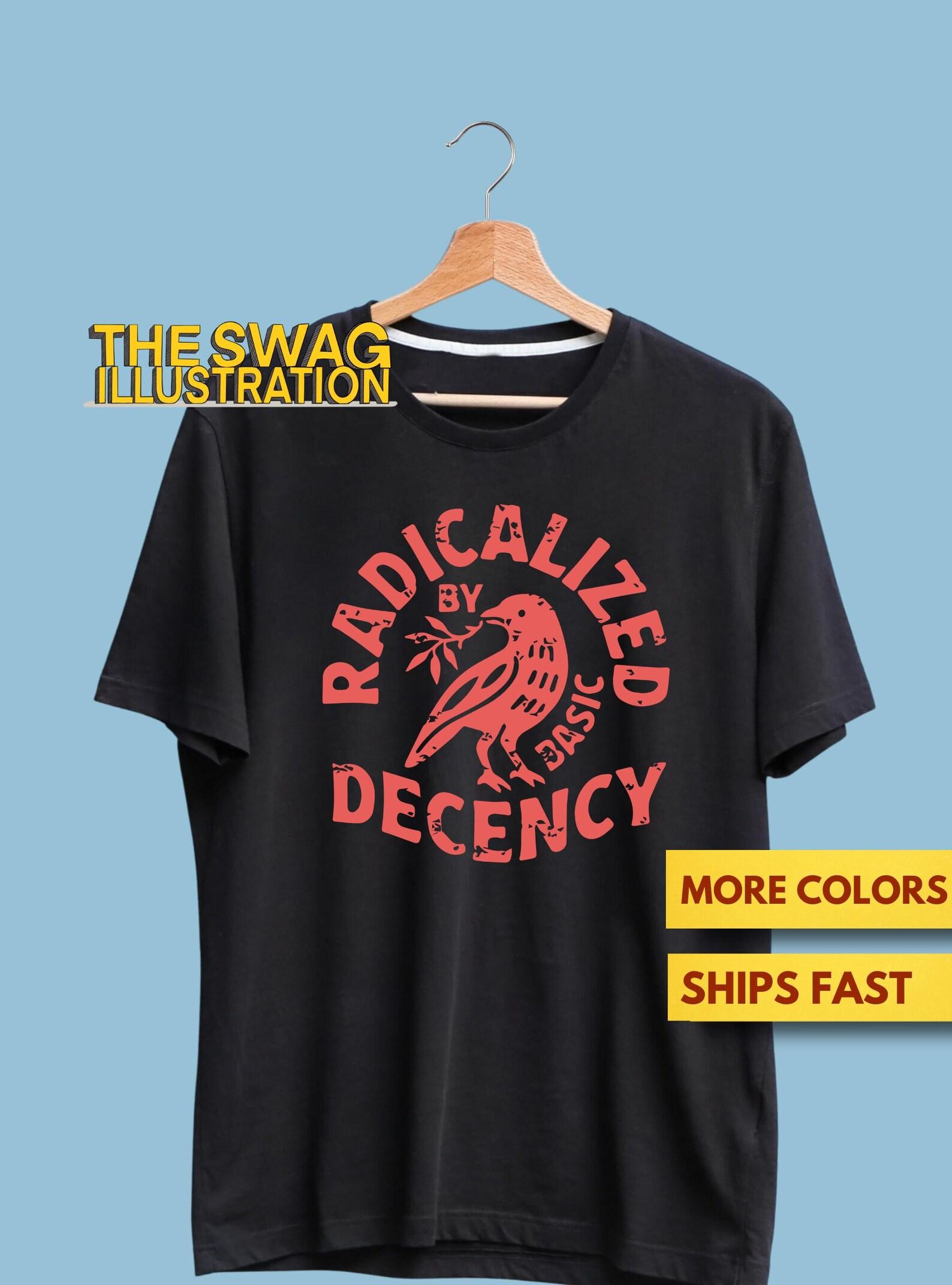 Radicalized By Basic Decency Shirt, Anti-Trump, Anti Fascist, Equal Human Rights, FDT, Democracy, Resist, Political Gift Soft Premium Tee 3XL