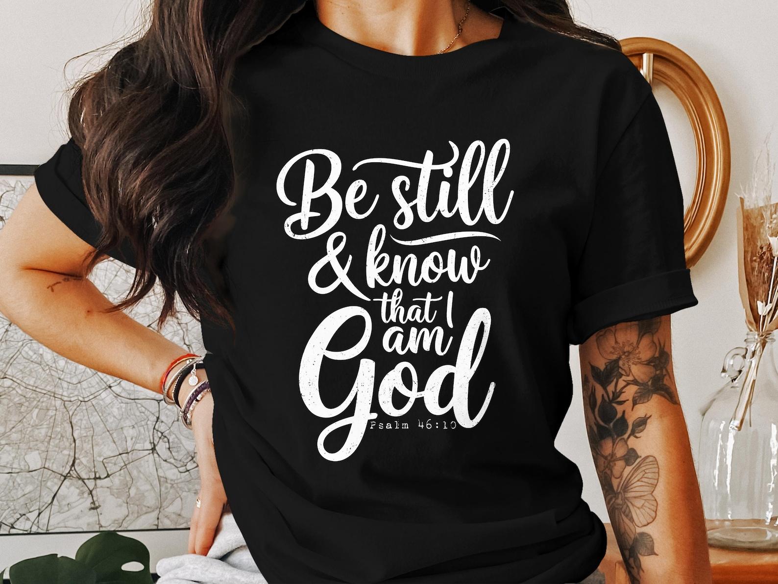 Be Still and Know That I Am God T-Shirt, Christian Shirt, Religious Gift, Faith Tee, Jesus, God, Bible Verse, Psalm 46:10, Inspiring 2XL