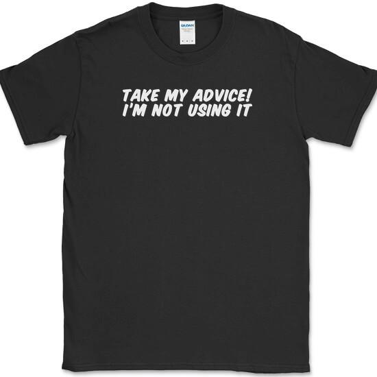 Take My Advice I m Not Using It T-Shirt Funny Novelty Text Tee L