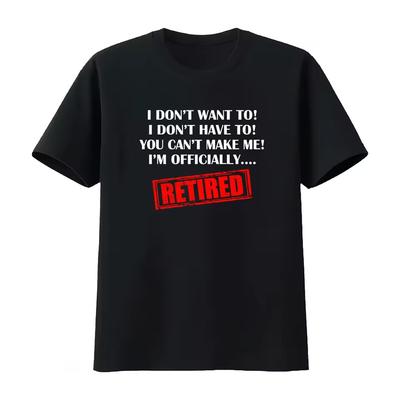 Retirement T Shirt I Don't Want To Have You Can't Make Me Im Officially Retired Men's Clothing Women's 2026 Summer New T Shirt