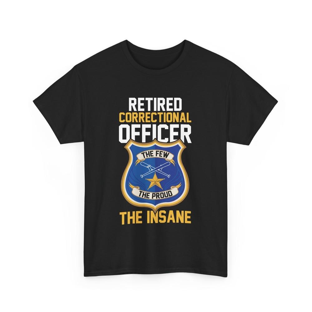Retired Correctional Officer The Few The Proud The Insane TShirt Unisex T-Shirt S