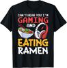 Funny Can_t Hear You I_m Gaming and Eating Ramen Gamer Gift Unisex T-Shirt