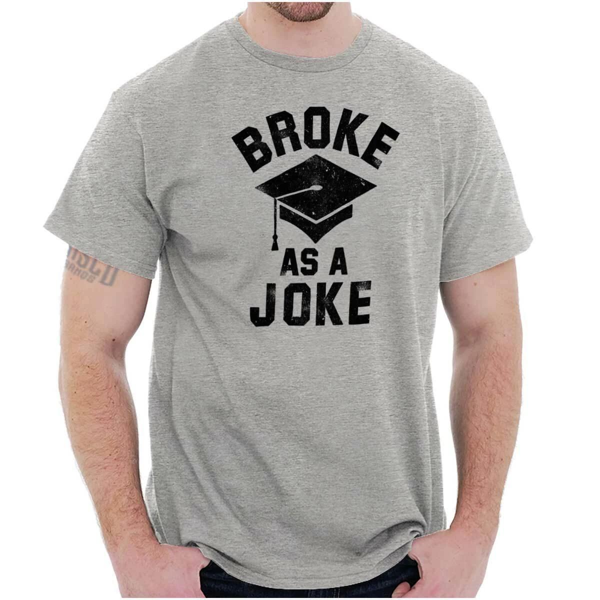 Funny Grad Graduation Humor Broke As A Joke Womens or Mens Crewneck T Shirt Tee M