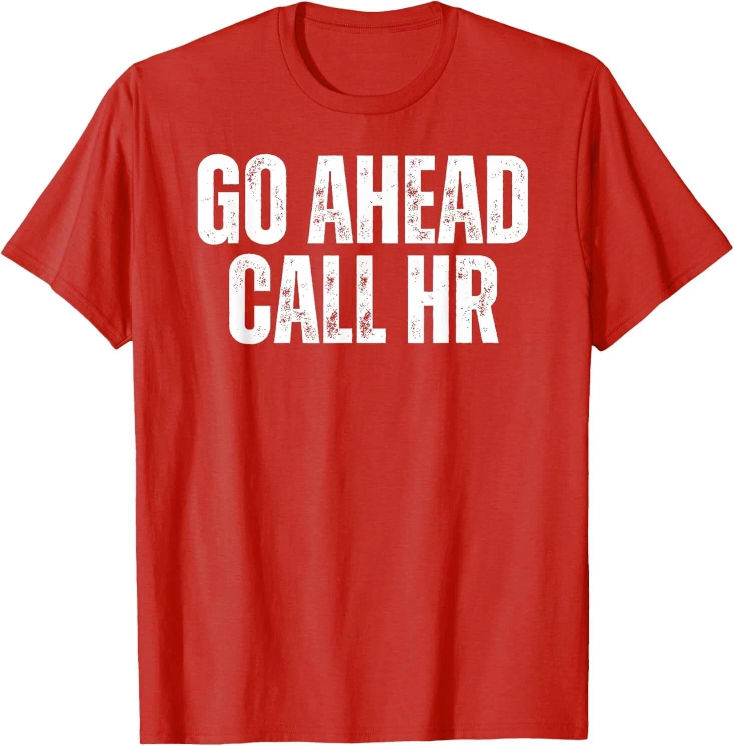 Go ahead Call HR funny work t shirt tee unisex XXXXL