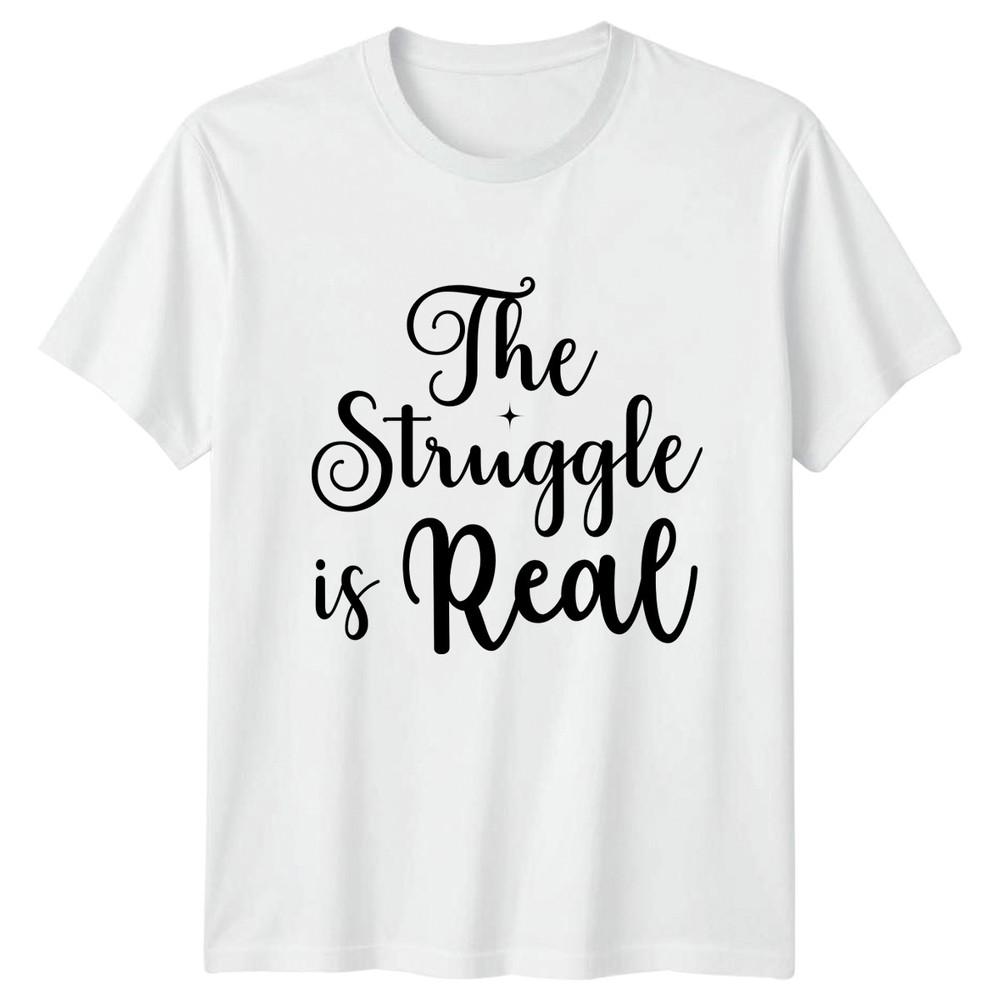 The Struggle Is Real TShirt Sarcastic Quotes Humor Gift For Him And Her S