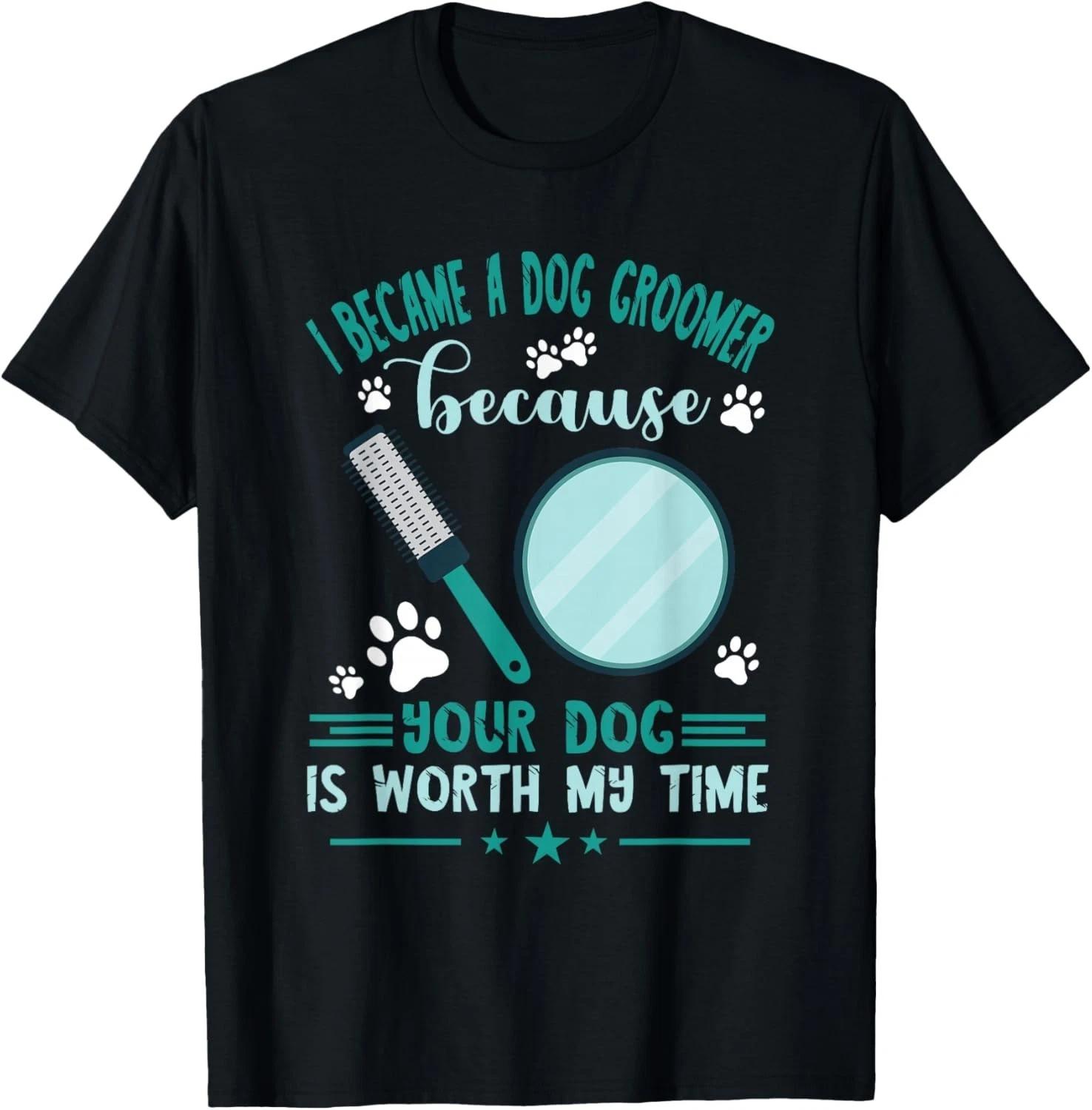 Dog Grooming Your Dog Is Worth My Time Dog Groomer Funny Gift Unisex T-Shirt L