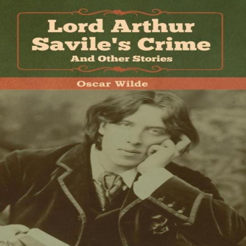 Lord Arthur Saviles Crime and Other Stories by Monsieur Oscar... 9781618958921