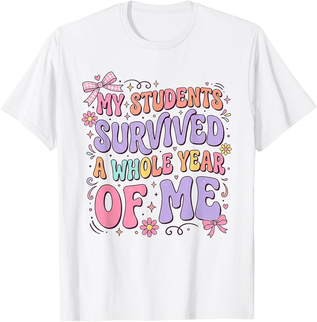My Students Survived A Whole Year Of Me Teacher Last Day School T-Shirt