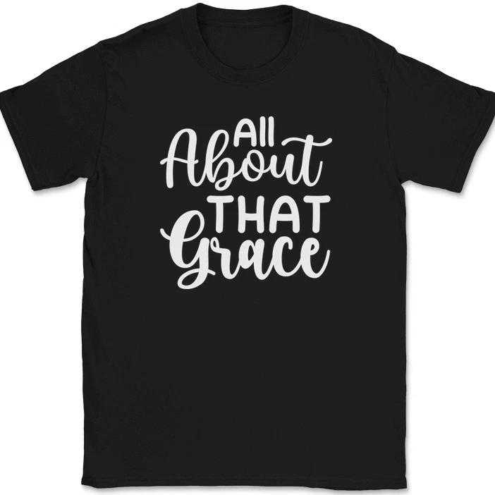 All About That Grace T-Shirt Christian Jesus Praise Worship God Base Tee
