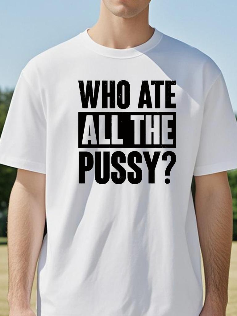 Novelty Who Ate All The Pussy Funny Saying T Shirts Streetwear Short Sleeve Summer Unisex Crew