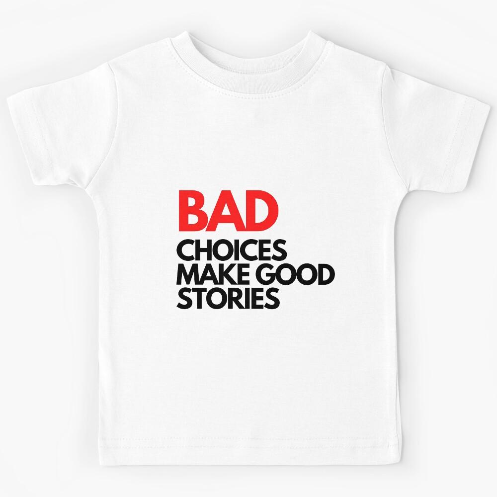 Bad Choices make good stories Kids T-Shirt 100