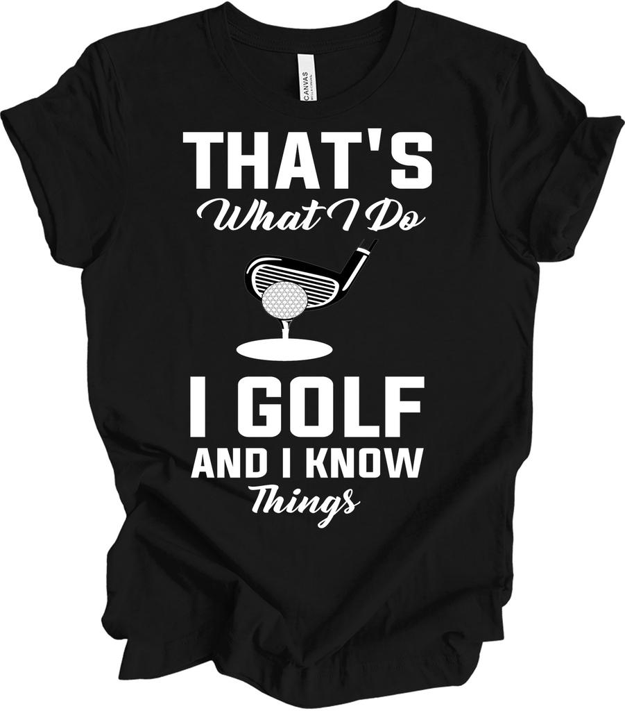 That's What I Do I Golf and I Know Things T-Shirt