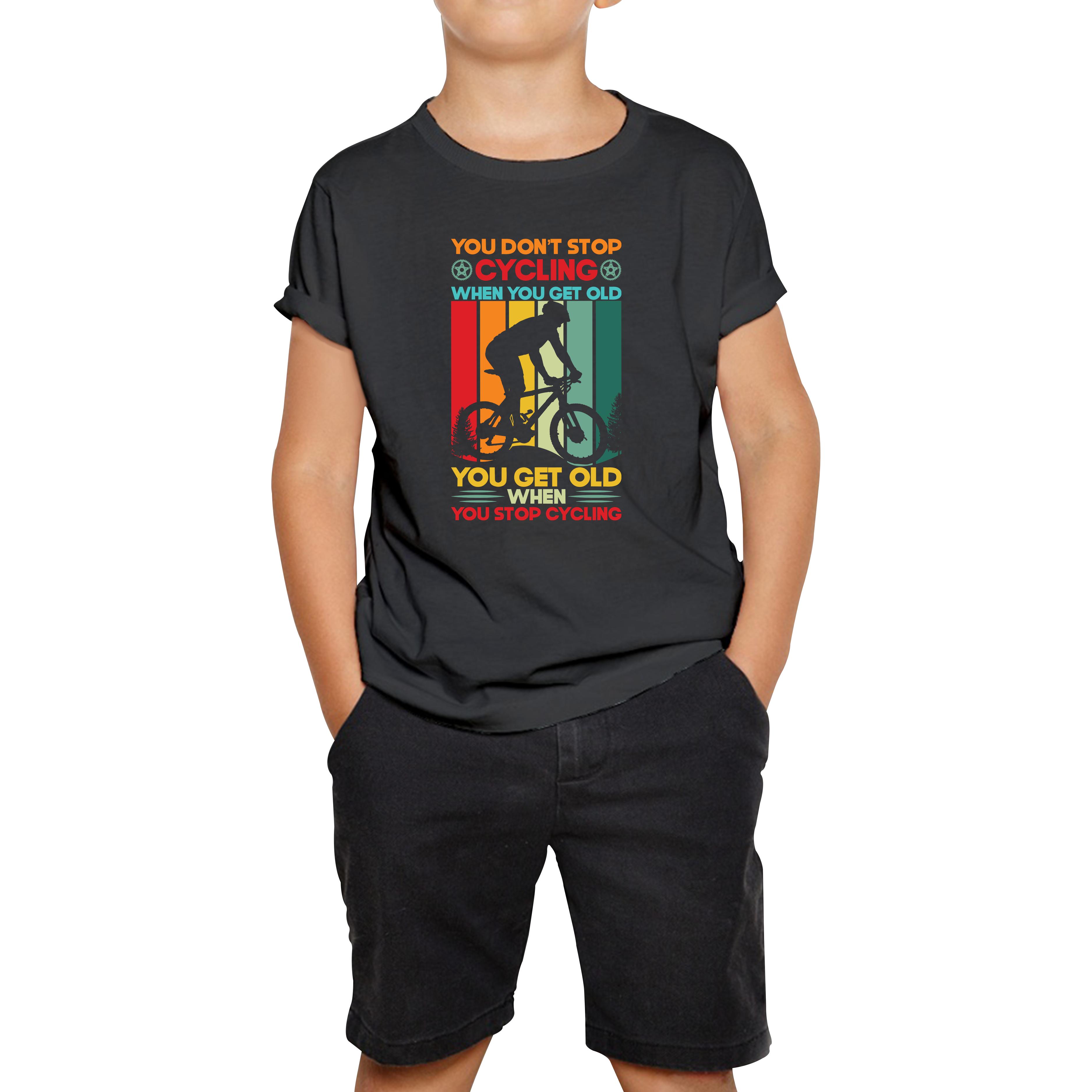 You Don t Stop Cycling When You Get Old You Get Old When You Stop Cycling Kids Tee 150
