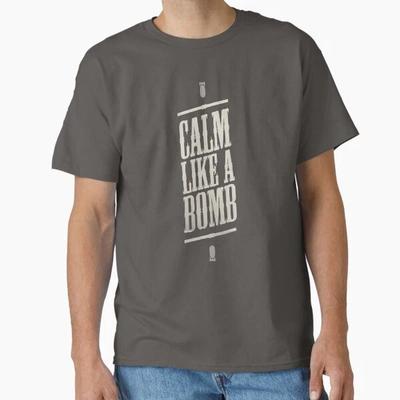CALM LIKE A BOMB Classic T Shirt T Shirt Made In US/AUS Size S-2XL