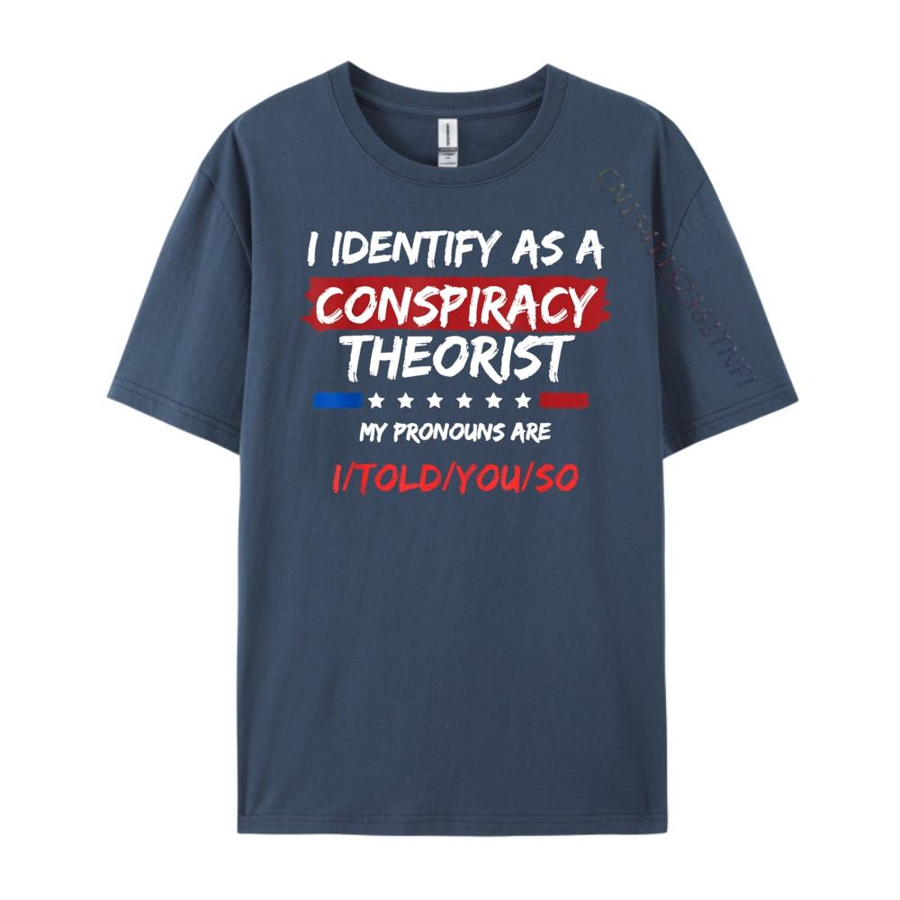 

I Identify As A Conspiracy Theorist T Shirt Funny Political Funny Shirts Tshirts Men St Patricks Day 4XL