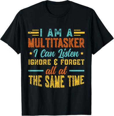 I Am A Multitasker I Can Listen Ignore & Forget Funny Gift T-Shirt