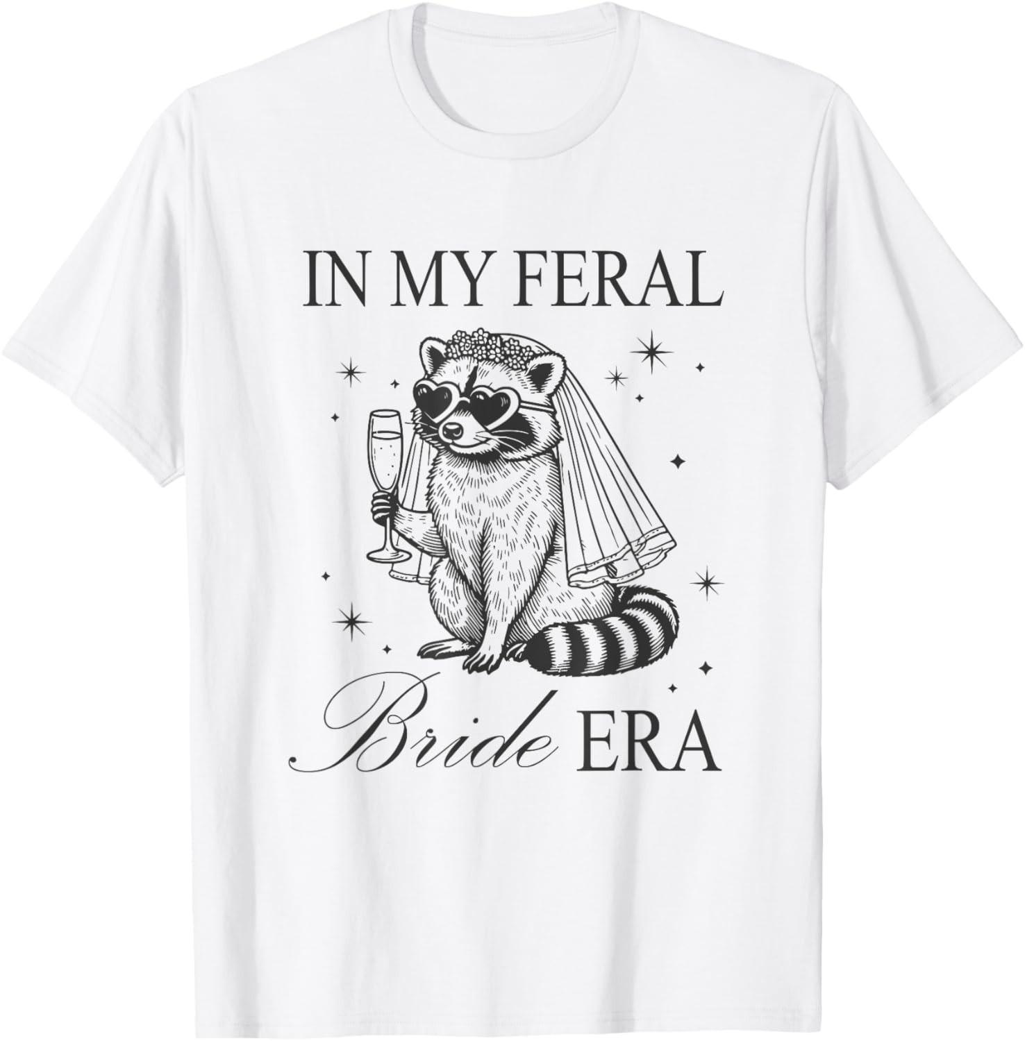 In My Feral Bride Era Funny Bachelorette T-Shirt Mens Womens Tees Top unisex T-Shirt Mens Womens Tees Top 3XL
