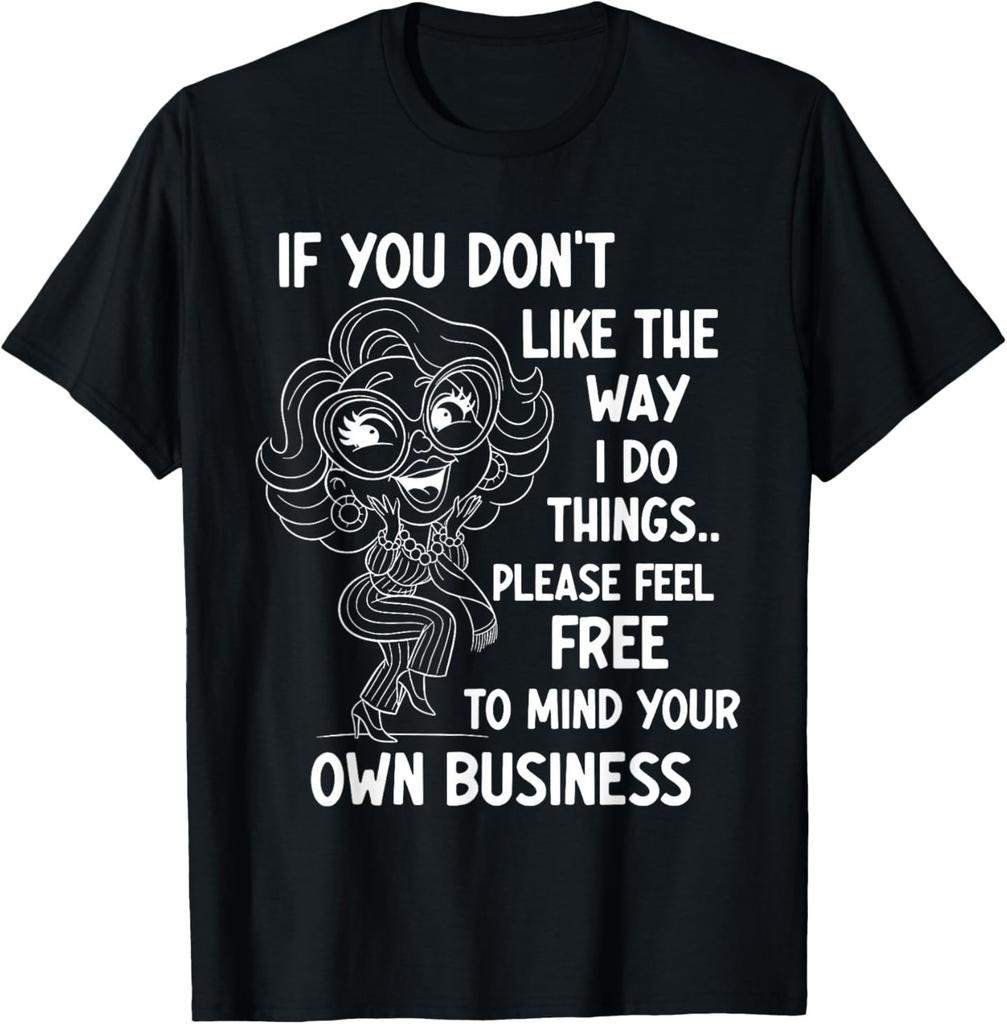If You Don't Like The Way I Do Things Please Feel Free to T-Shirt