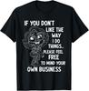 If You Don't Like The Way I Do Things Please Feel Free to T-Shirt