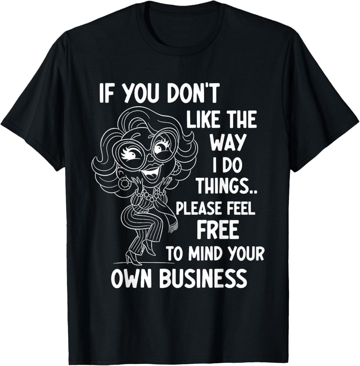 If You Don t Like The Way I Do Things Please Feel Free to T-Shirt S